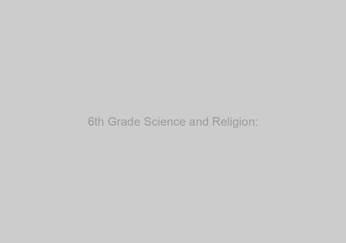 6th Grade Science and Religion: